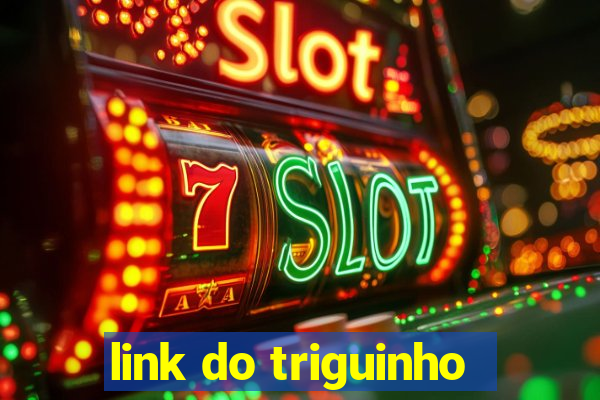 link do triguinho